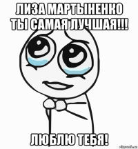 лиза мартыненко ты самая лучшая!!! люблю тебя!