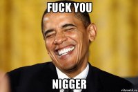 fuck you nigger
