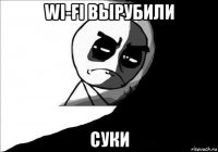 wi-fi вырубили суки
