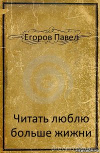 Егоров Павел Читать люблю больше жижни