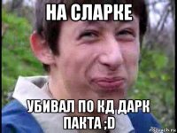 на сларке убивал по кд дарк пакта ;d