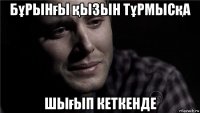бұрынғы қызын тұрмысқа шығып кеткенде