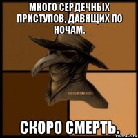 много сердечных приступов, давящих по ночам. скоро смерть.