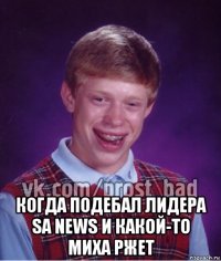  когда подебал лидера sa news и какой-то миха ржет