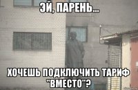  хочешь подключить тариф "вместо"?