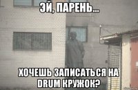  хочешь записаться на drum кружок?