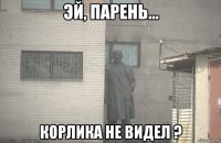  корлика не видел ?