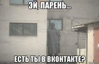  есть ты в вконтакте?