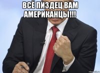 всё пиздец вам американцы!!! 