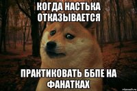 когда настька отказывается практиковать ббпе на фанатках