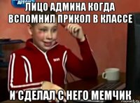 лицо админа когда вспомнил прикол в классе и сделал с него мемчик