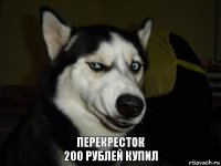 перекресток
200 рублей купил