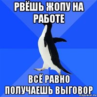 рвёшь жопу на работе всё равно получаешь выговор