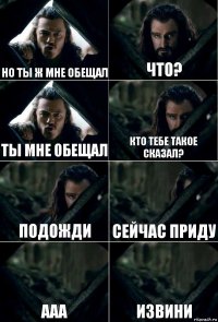 Но ты ж мне обещал Что? Ты мне обещал Кто тебе такое сказал? Подожди Сейчас приду Ааа Извини