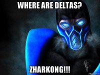 where are deltas? zharkong!!!