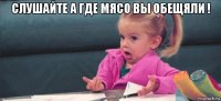 слушайте а где мясо вы обещяли ! 