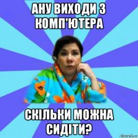 ану виходи з комп'ютера скільки можна сидіти?