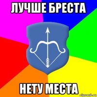 лучше бреста нету места