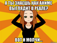 а ты знаешь как аниме выглядит в реале? вот и молчи...