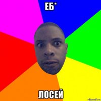 еб* лосей