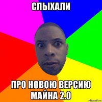 слыхали про новою версию майна 2.0