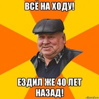 всё на ходу! ездил же 40 лет назад!