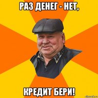 раз денег - нет, кредит бери!