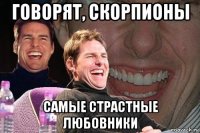 говорят, скорпионы самые страстные любовники