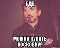 где можно купить восковку?