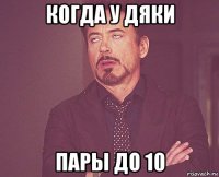 когда у дяки пары до 10