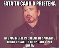 fata ta cand 0 prietena are mai multe probleme de sanatate decat organe in corp care o pot durea