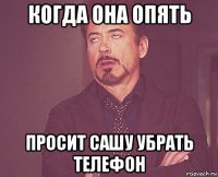 когда она опять просит сашу убрать телефон