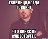 твоё лицо когда говорят что винкс не существует:d