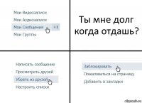 Ты мне долг когда отдашь?