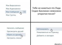 Тебе не кажеться что Лада Седан Баклажан немножко упоротая песня?