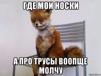 где мои носки а про трусы воопще молчу