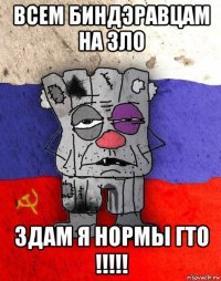 всем биндэравцам на зло здам я нормы гто !!!!!