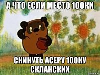 а что если место 100ки скинуть асеру 100ку скланских