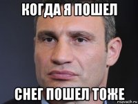 когда я пошел снег пошел тоже