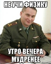 не учи физику утро вечера мудренее