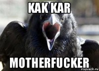 kak kar motherfucker