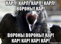 карл! карл! карл! карл! вороньі! кар! вороньі вороньі! кар! кар! кар! кар! кар!