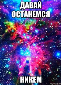 давай останемся никем