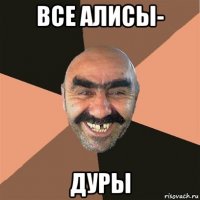 все алисы- дуры