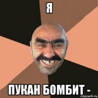 я пукан бомбит -