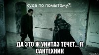  да это ж унитаз течет... я сантехник