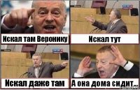 Искал там Веронику Искал тут Искал даже там А она дома сидит...