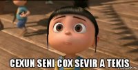  cexun seni cox sevir a tekis