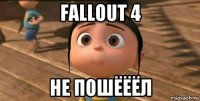 fallout 4 не пошёёёл