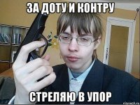 за доту и контру стреляю в упор